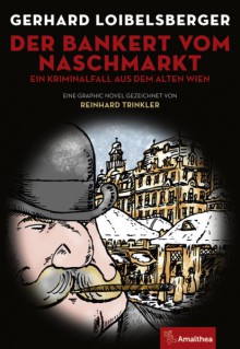 Der Bankert vom Naschmarkt: Ein Kriminalfall aus dem alten Wien (Graphic Novel) - Gerhard Loibelsberger,Reinhard Trinkler