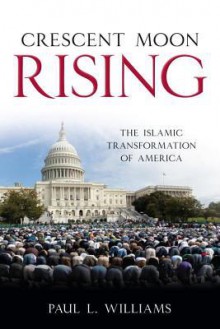 Crescent Moon Rising: The Islamic Transformation of America - Paul L. Williams