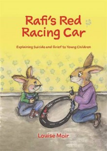 Rafi's Red Racing Car: Explaining Suicide and Grief to Young Children - Louise Moir