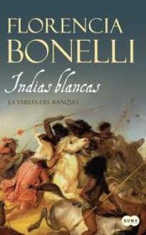 Indias blancas: La vuelta del ranquel - Florencia Bonelli