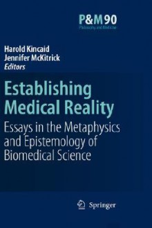 Establishing Medical Reality: Essays in the Metaphysics and Epistemology of Biomedical Science (Philosophy and Medicine) - Harold Kincaid