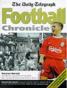 "The Daily Telegraph" Football Chronicle: A Season By Season Account Of The Soccer Stories That Made The Headlines From 1863 To The Present Day - Norman Barrett