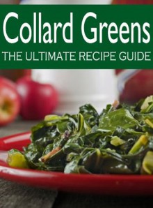 Collard Greens :The Ultimate Recipe Guide - Over 30 Delicious & Best Selling Recipes - Susan Hewsten, Encore Books