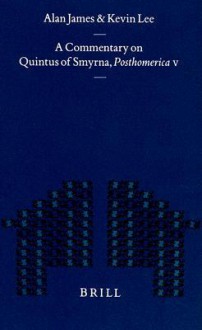 A Commentary on Quintus of Smyrna, Posthomerica V - Alan James