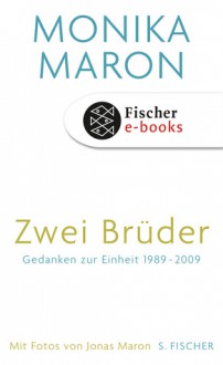 Zwei Brüder: Gedanken zur Einheit 1989 - 2009 - Monika Maron