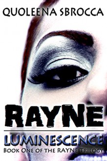 Rayne: Luminescence (Rayne Trilogy Book 1) - Quoleena Sbrocca