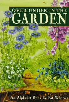 Over Under In The Garden: An Alphabet Book - Pat Schories