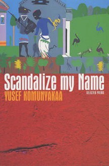 Scandalize My Name: Selected Poems - Yusef Komunyakaa