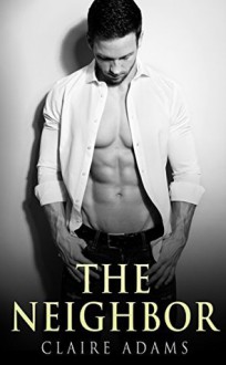 The Neighbor #1 (The Neighbor Romance Series - Book #1) - Claire Adams