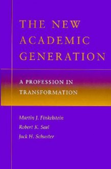 The New Academic Generation: A Profession in Transformation - Martin J. Finkelstein, Jack H. Schuster