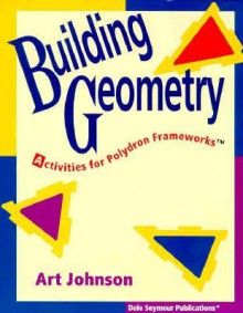 Building Geometry: Activities for Polydron Frameworks - Art Johnson, Joan Gideon, Carl Yoshihara