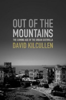 Out of the Mountains: The Coming Age of the Urban Guerrilla - David Kilcullen