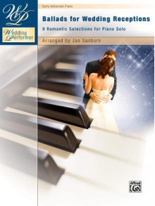 Wedding Performer -- Ballads for Wedding Receptions: 9 Romantic Selections for Piano Solo - Jan Sanborn