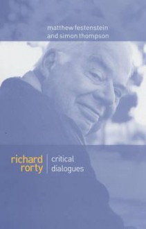 Richard Rorty: Critical Dialogues - Matthew Festenstein, Simon Thompson