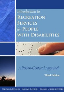 Introduction to Recreation Services for People with Disabilities: A Person-Centered Approach - Charles Bullock, Michael Mahon, Charles Killingsworth