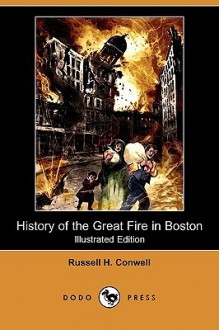 History of the Great Fire in Boston (Illustrated Edition) (Dodo Press) - Russell H. Conwell