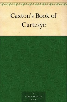 Caxton's Book of Curtesye - N/A, Frederick James Furnivall