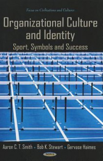 Organizational Culture and Identity: Sport, Symbols and Success - Aaron Smith