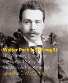 Walter Pach (1883-1958): The Armory Show and the Untold Story of Modern Art in America - Laurette E. McCarthy, Walter Pach