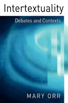 Intertextuality: Debates and Contexts - Mary Orr