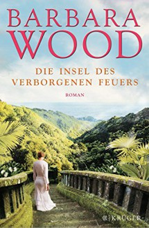 Die Insel des verborgenen Feuers: Roman - Barbara Wood, Veronika Cordes