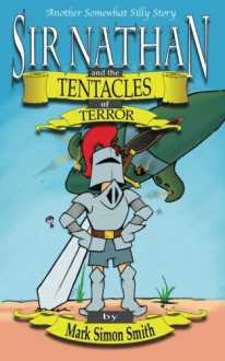 Sir Nathan and the Tentacles of Terror (Somewhat Silly Stories) (Volume 4) - Mark Simon Smith, Derek K Gebler, Debra Norslien