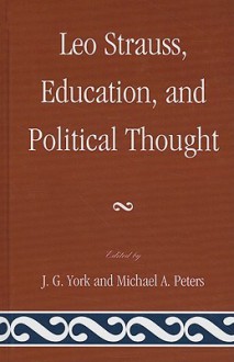 Leo Strauss, Education, and Political Thought - J.G. York, Michael A. Peters