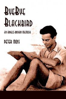 Bye-Bye Blackbird: An Anglo-Indian Memoir - Peter Moss