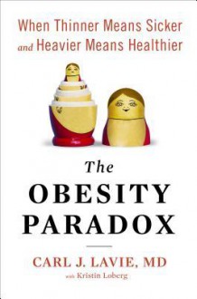 The Obesity Paradox: When Thinner Means Sicker and Heavier Means Healthier (Audio) - Sean Pratt, Carl J. Lavie