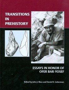 Transitions in Prehistory: Essays in Honor of Ofer Bar-Yosef - John J. Shea