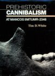 Prehistoric Cannibalism at Mancos 5mtumr-2346 - Tim D. White