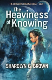 The Heaviness of Knowing (The Conscious Dreamer Series) (Volume 1) - Sharolyn G. Brown