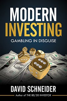 Modern Investing: Gambling in Disguise - David Schneider