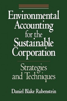 Environmental Accounting for the Sustainable Corporation: Strategies and Techniques - John A. Lent