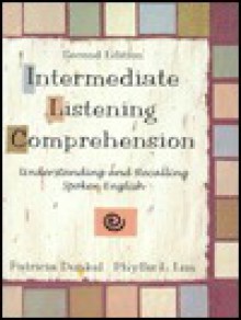 Intermediate Listening Comprehension: Understand and Recalling Spoken English - Patricia Dunkel, Phyllis L. Lim