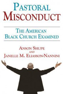 Pastoral Misconduct: The American Black Church Examined - Anson D. Shupe, Janelle M. Eliasson-Nannini