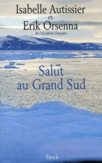 Salut au Grand Sud - Isabelle Autissier, Erik Orsenna