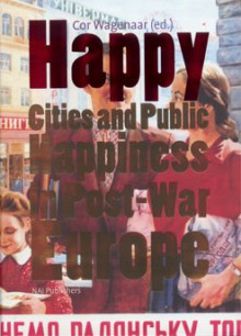 Happy: Cities and Public Happiness in Post-War Europe - Cor Wagenaar