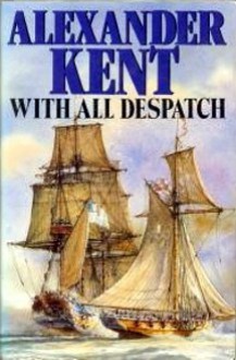 With All Despatch (Richard Bolitho, #10) - Alexander Kent