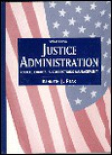 Justice Administration: Police, Courts, and Corrections Management - Kenneth J. Peak