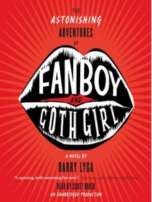 The Astonishing Adventures of Fanboy and Goth Girl - Barry Lyga,Scott Brick