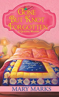 Gone But Knot Forgotten (Quilting Mysteries (Mary Marks)) - Mary Marks