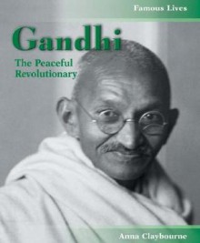 Mahatma Gandhi: The Peaceful Revolutionary - Anna Claybourne