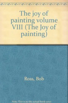 The joy of painting volume VIII - Bob Ross