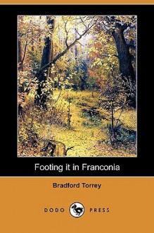 Footing It in Franconia (Dodo Press) - Bradford Torrey