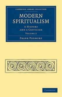 Modern Spiritualism: A History and a Criticism - Frank Podmore