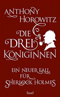 Die drei Königinnen. Ein neuer Fall für Sherlock Holmes - Anthony Horowitz, Lutz-W. Wolff