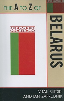 The A to Z of Belarus - Vitali Silitski, Jan Zaprudnik