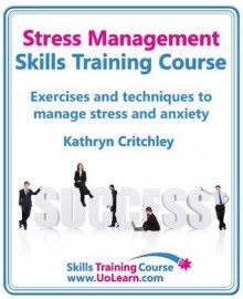 Stress Management Skills Training Course Build Success in Your Life by Goal Setting, Relaxation and Changing Thinking with NLP - Kathryn Critchley, Margaret Greenhall