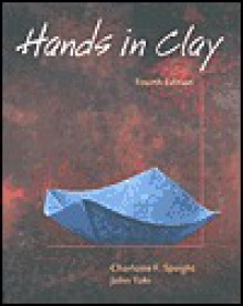 Hands in Clay: An Introduction to Ceramics - Charlotte Speight, John Toki